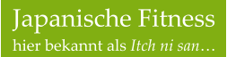 Japanische Fitness hier bekannt als Itch ni san