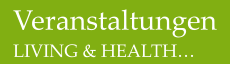 Veranstaltungen LIVING & HEALTH